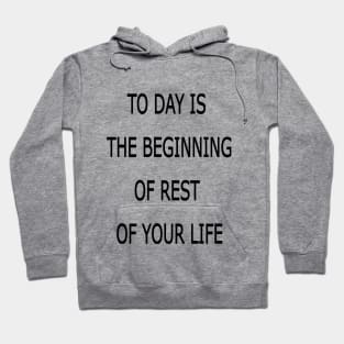 to day is the beginning of the rest of your life Hoodie
